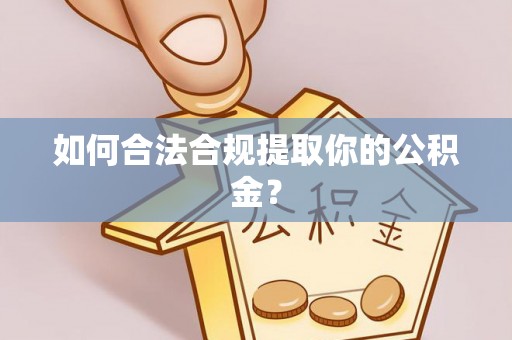 饶阳如何合法合规提取你的公积金？