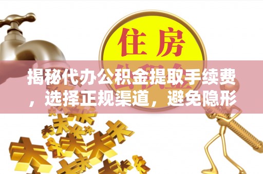 饶阳揭秘代办公积金提取手续费，选择正规渠道，避免隐形陷阱