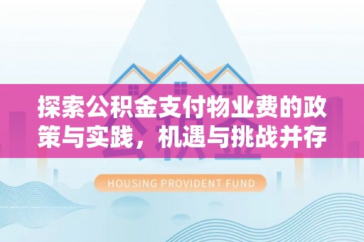 饶阳探索公积金支付物业费的政策与实践，机遇与挑战并存